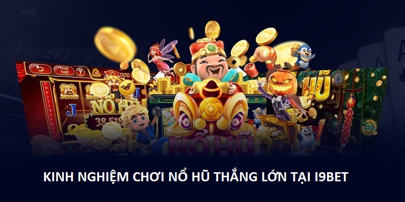 Bật mí bí quyết thắng lớn tại nổ hũ